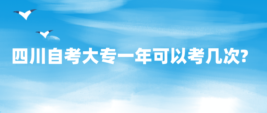 四川自考大专一年可以考几次?