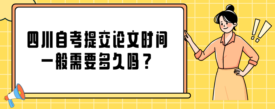 四川自考提交论文时间一般需要多久？