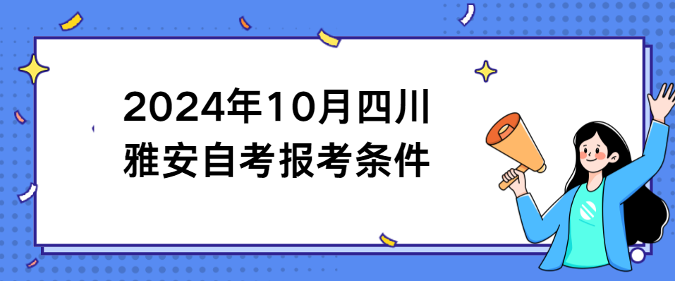 2024年10月四川雅安自考报考条件