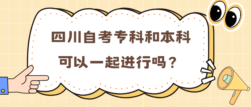 四川自考专科和本科可以一起进行？