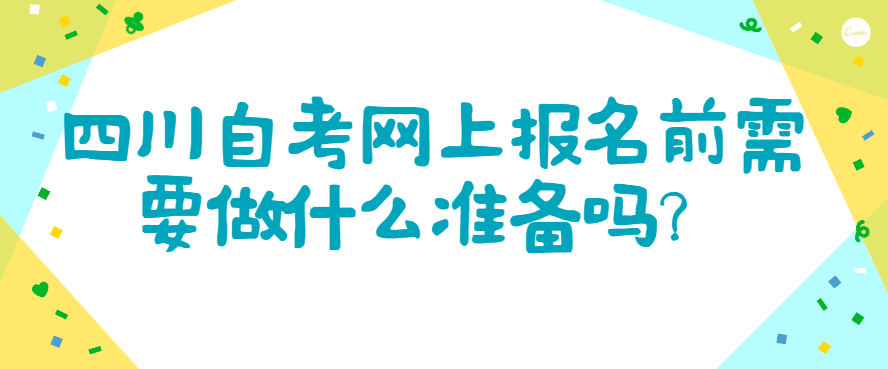 四川自考网上报名前需要做什么准备？