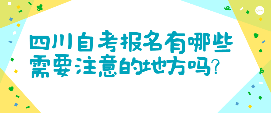 四川自考报名有哪些需要注意的地方？