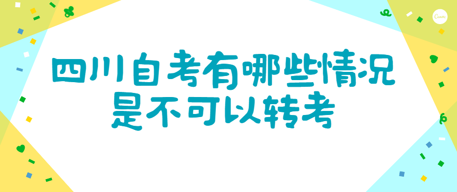 四川自考有哪些情况是不可以转考