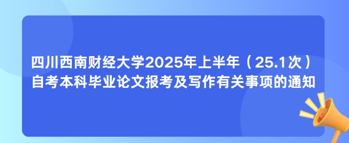 四川西南财经大学2025年上半年（25.1次）自考本科毕业论文报考及写作有关事项的通知