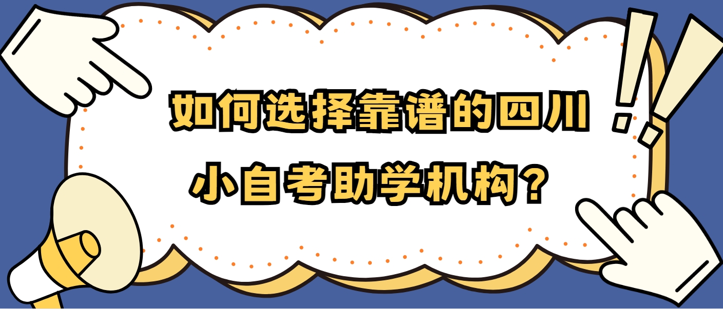 如何选择靠谱的四川小自考助学机构？