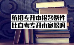 统招专升本报名条件比自考专升本宽松吗？